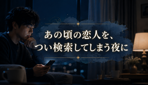 あの頃の恋人を、つい検索してしまう夜に